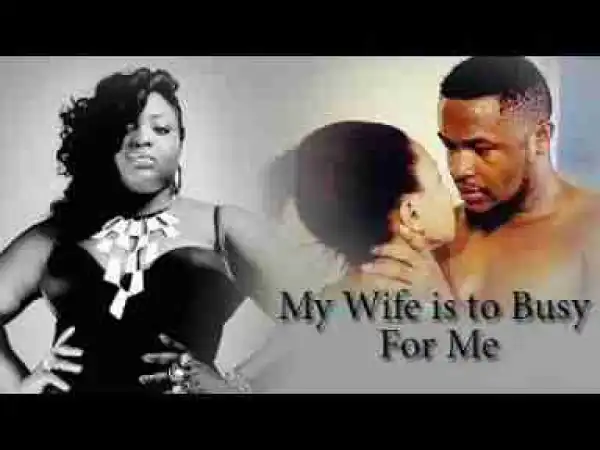 Video: MY HUSBAND TOO BUSY FOR ME 2